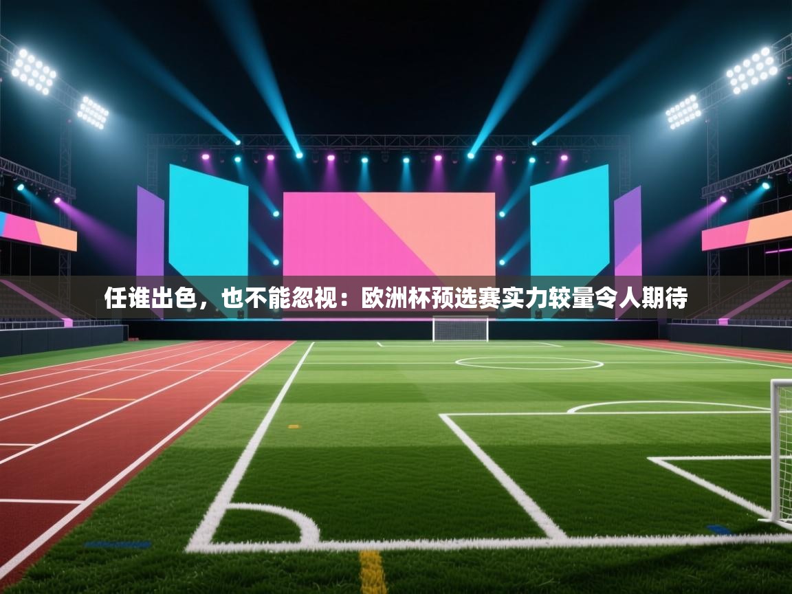 任谁出色，也不能忽视：欧洲杯预选赛实力较量令人期待  第1张