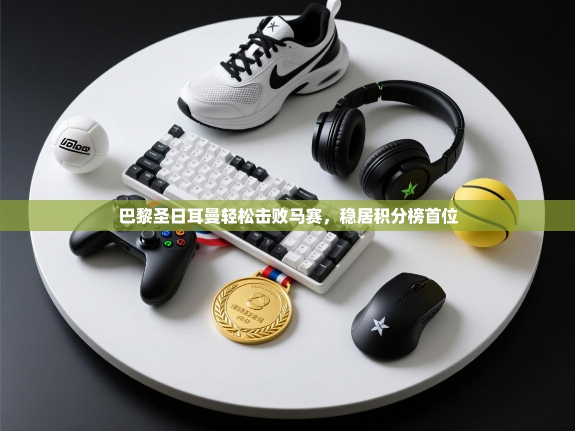 巴黎圣日耳曼轻松击败马赛，稳居积分榜首位  第1张